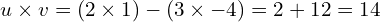 u \times v = (2 \times 1) - (3 \times -4) = 2 + 12 = 14