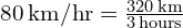 80 , text{km/hr} = frac{320 , text{km}}{3 , text{hours}}