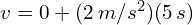 v = 0 + (2 , m/s^2)(5 , s)