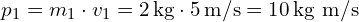  p_1 = m_1 \cdot v_1 = 2 \, \text{kg} \cdot 5 \, \text{m/s} = 10 \, \text{kg m/s} 