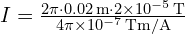 I = frac{2pi cdot 0.02 , text{m} cdot 2 times 10^{-5} , text{T}}{4pi times 10^{-7} , text{Tm/A}}