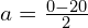 a = \frac{0 - 20}{2}