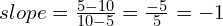 slope = \frac{{5 - 10}}{{10 - 5}} = \frac{{-5}}{{5}} = -1