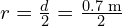 r = \frac{d}{2} = \frac{0.7 \text{ m}}{2}