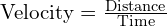 text{Velocity} = frac{text{Distance}}{text{Time}}