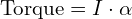  \text{Torque} = I \cdot \alpha 