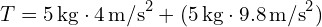 T = 5 \, \text{kg} \cdot 4 \, \text{m/s}^2 + (5 \, \text{kg} \cdot 9.8 \, \text{m/s}^2)