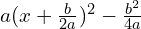 a(x + \frac{b}{2a})^2 - \frac{b^2}{4a}