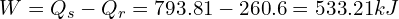 W=Q_s-Q_r = 793.81-260.6 = 533.21 kJ