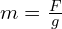 (m = frac{F}{g}