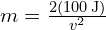 m = frac{2(100 , text{J})}{v^2}