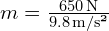 m = \frac{650 \, \text{N}}{9.8 \, \text{m/s²}}