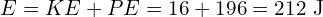 E = KE + PE = 16 + 196 = 212 text{ J}