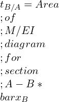 t_{B/A}= Area \\;of \\;M/EI \\;diagram\\; for\\; section\\; A-B* \\bar{x}_B