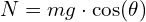  N = mg \cdot \cos(\theta) 