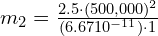  m_2 = frac{{2.5 cdot (500,000)^2}}{{(6.67 × 10^{-11}) cdot 1}} 