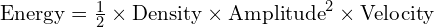  \text{Energy} = \frac{1}{2} \times \text{Density} \times \text{Amplitude}^2 \times \text{Velocity} 