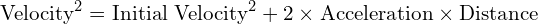 text{Velocity}^2 = text{Initial Velocity}^2 + 2 times text{Acceleration} times text{Distance}