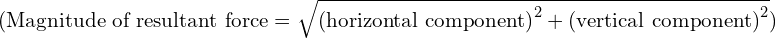 ( \text{Magnitude of resultant force} = \sqrt{{(\text{horizontal component})}^2 + {(\text{vertical component})}^2} )