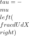 \\tau = -\\mu \\left ( \\frac{dU}{dX} \\right )