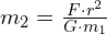  m_2 = frac{{F cdot r^2}}{{G cdot m_1}} 