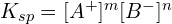 K_{sp} = [A^+]^m[B^-]^n 