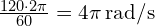 frac{120 cdot 2pi}{60} = 4pi , text{rad/s}