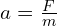 a = frac{F}{m}