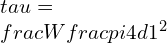 \\tau =\\frac{W}{\\frac{\\pi }{4}d1^{2}}