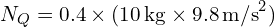  N_Q = 0.4 times (10 , text{kg} times 9.8 , text{m/s}^2) 