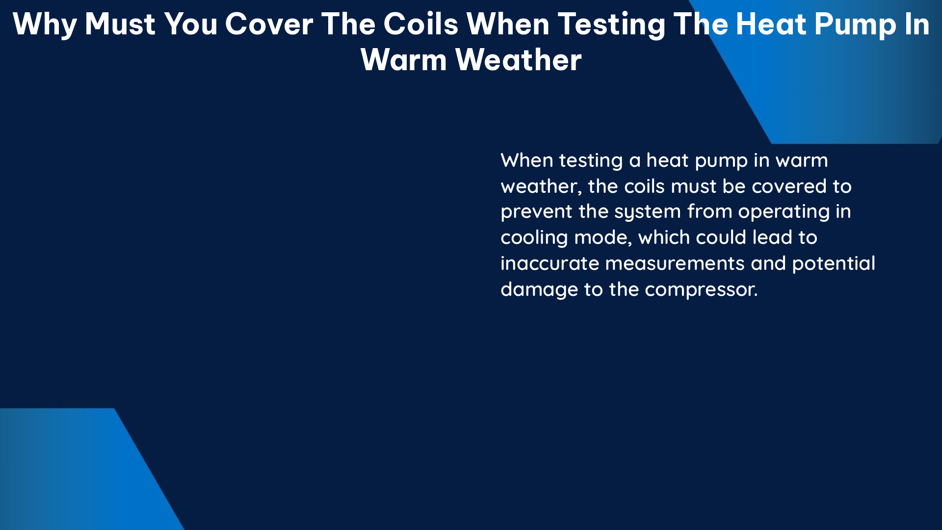 why must you cover the coils when testing the heat pump in warm weather